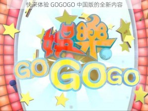 快来体验 GOGOGO 中国版的全新内容