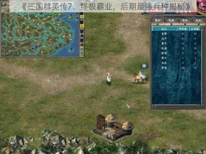 《三国群英传7：终极霸业，后期最强兵种揭秘》