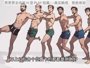 男男男全肉高 H 湿 PLAY 短篇——真实触感，极致体验