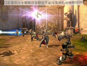 天堂2血盟剑斗士震撼登场酷炫技能深度解析与使用技巧浅探