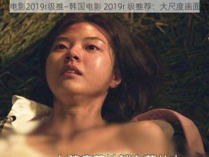 韩国电影2019r级推—韩国电影 2019r 级推荐：大尺度画面盘点