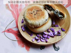 探寻射雕英雄传奇：紫藤花饼收集攻略大揭秘