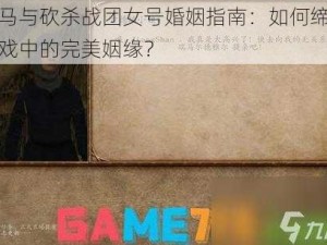 骑马与砍杀战团女号婚姻指南：如何缔结游戏中的完美姻缘？