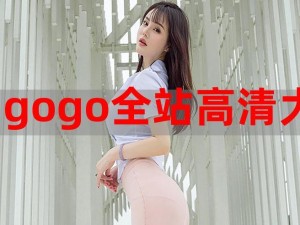 GOGOGO高清中文完整版;GOGOGO 高清中文完整版：一段充满激情的冒险之旅