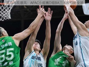 黑马再现雄风：APAC小组赛D组BA三连胜惊艳全场