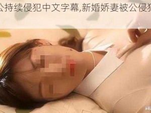 新婚被公持续侵犯中文字幕,新婚娇妻被公侵犯中文字幕