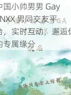 中国小帅男男 GayXNXX 男同交友平台，实时互动，邂逅你的专属缘分