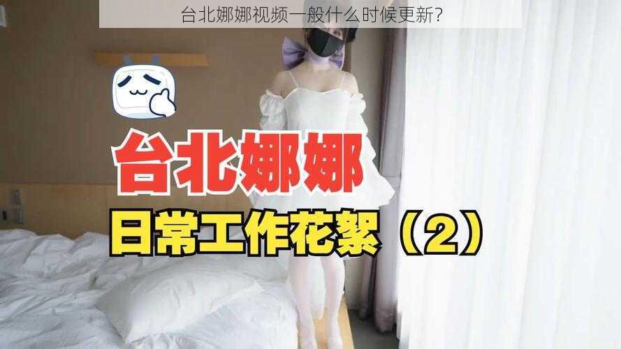 台北娜娜视频一般什么时候更新？