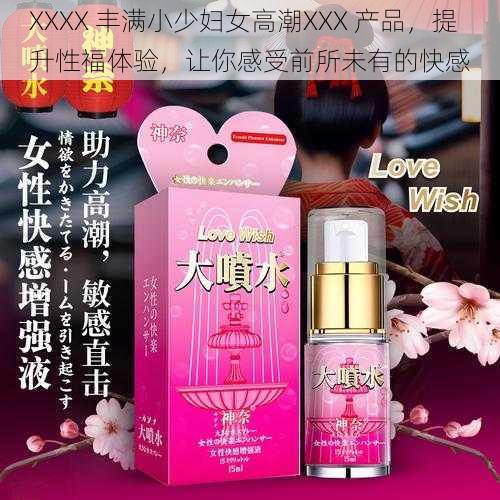 XXXX 丰满小少妇女高潮XXX 产品，提升性福体验，让你感受前所未有的快感