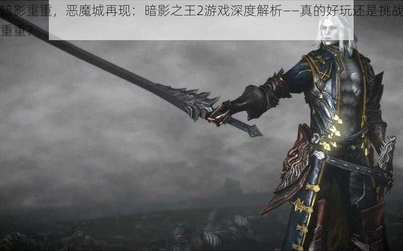 暗影重重，恶魔城再现：暗影之王2游戏深度解析——真的好玩还是挑战重重？