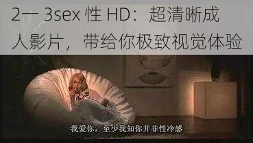 2一 3sex 性 HD：超清晰成人影片，带给你极致视觉体验