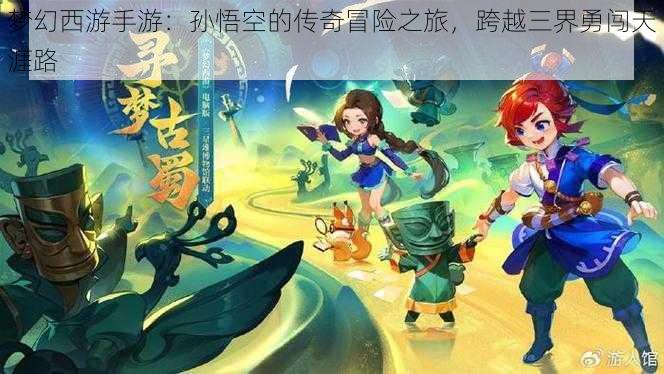 梦幻西游手游：孙悟空的传奇冒险之旅，跨越三界勇闯天涯路