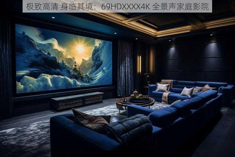 极致高清 身临其境：69HDXXXX4K 全景声家庭影院