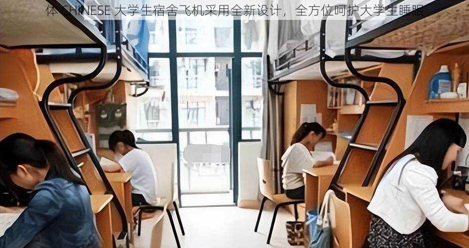 体 CHINESE 大学生宿舍飞机采用全新设计，全方位呵护大学生睡眠