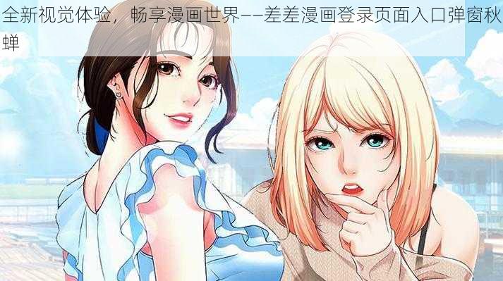 全新视觉体验，畅享漫画世界——差差漫画登录页面入口弹窗秋蝉