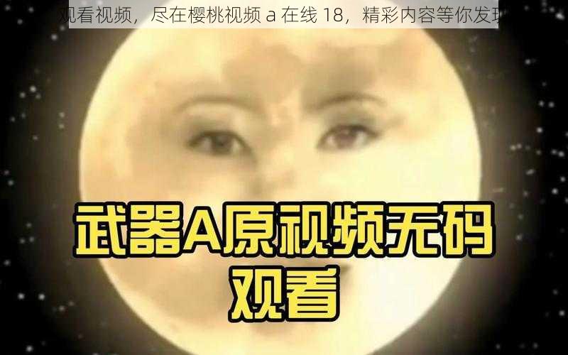 观看视频，尽在樱桃视频 a 在线 18，精彩内容等你发现