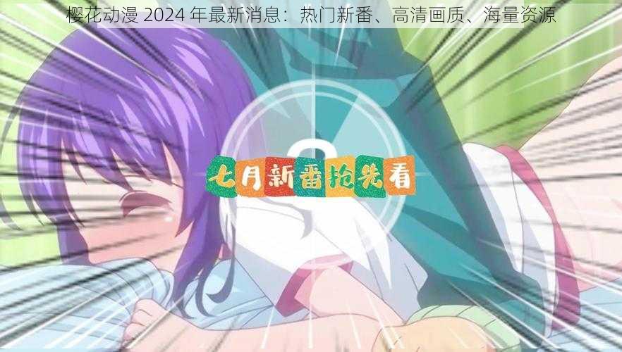 樱花动漫 2024 年最新消息：热门新番、高清画质、海量资源