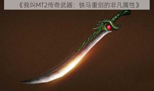 《我叫MT2传奇武器：铁马重剑的非凡属性》