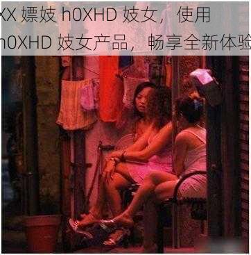 XX 嫖妓 h0XHD 妓女，使用 h0XHD 妓女产品，畅享全新体验