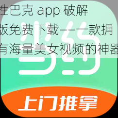 性巴克 app 破解版免费下载——一款拥有海量美女视频的神器