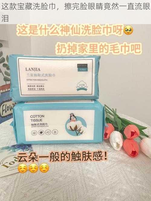 这款宝藏洗脸巾，擦完脸眼睛竟然一直流眼泪