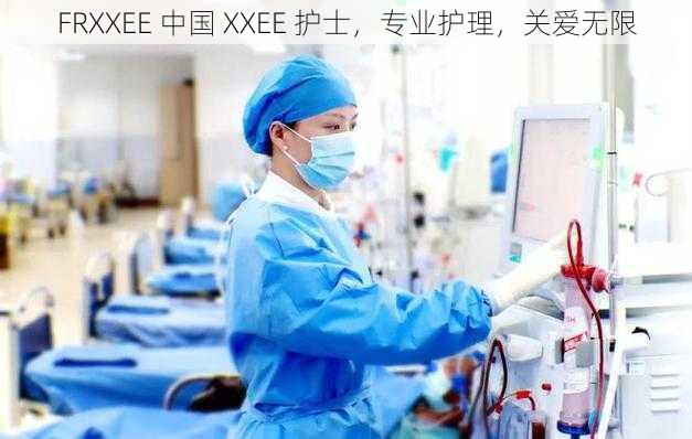 FRXXEE 中国 XXEE 护士，专业护理，关爱无限