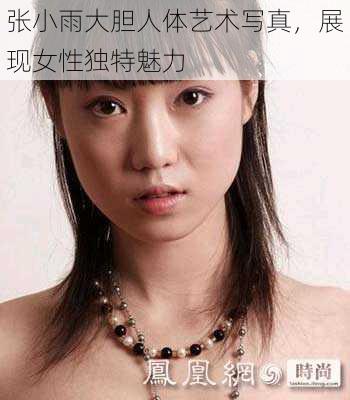 张小雨大胆人体艺术写真，展现女性独特魅力