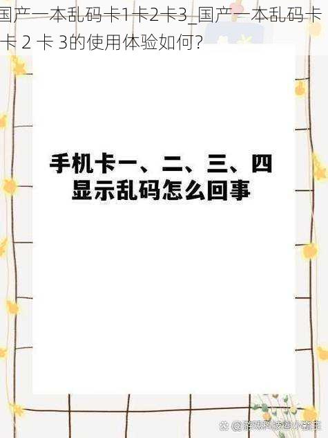 国产一本乱码卡1卡2卡3_国产一本乱码卡 1 卡 2 卡 3的使用体验如何？