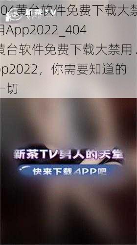 404黄台软件免费下载大禁用App2022_404 黄台软件免费下载大禁用 App2022，你需要知道的一切