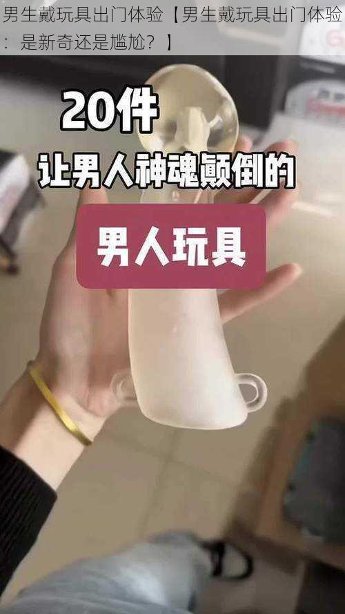 男生戴玩具出门体验【男生戴玩具出门体验：是新奇还是尴尬？】