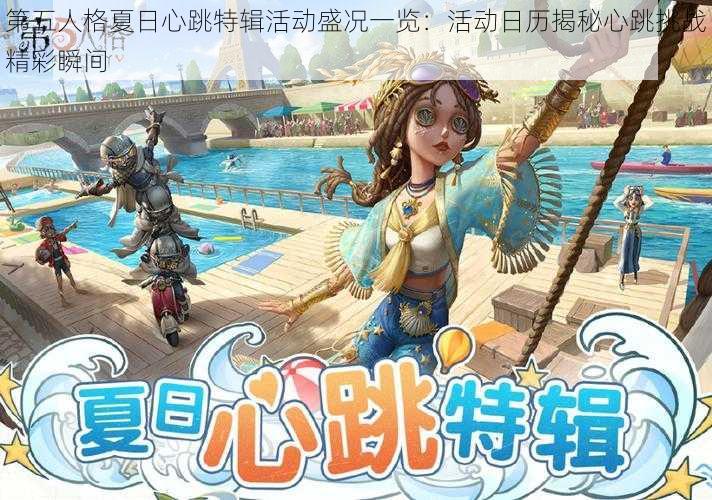 第五人格夏日心跳特辑活动盛况一览：活动日历揭秘心跳挑战精彩瞬间