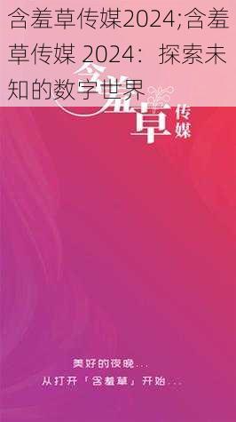 含羞草传媒2024;含羞草传媒 2024：探索未知的数字世界