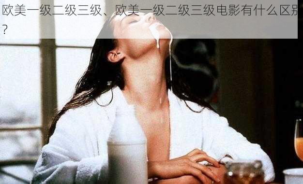 欧美一级二级三级、欧美一级二级三级电影有什么区别？