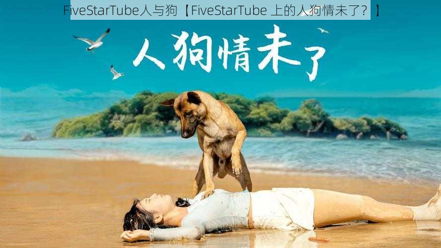 FiveStarTube人与狗【FiveStarTube 上的人狗情未了？】