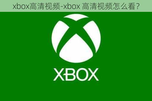 xbox高清视频-xbox 高清视频怎么看？