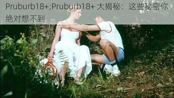 Pruburb18+;Pruburb18+ 大揭秘：这些秘密你绝对想不到