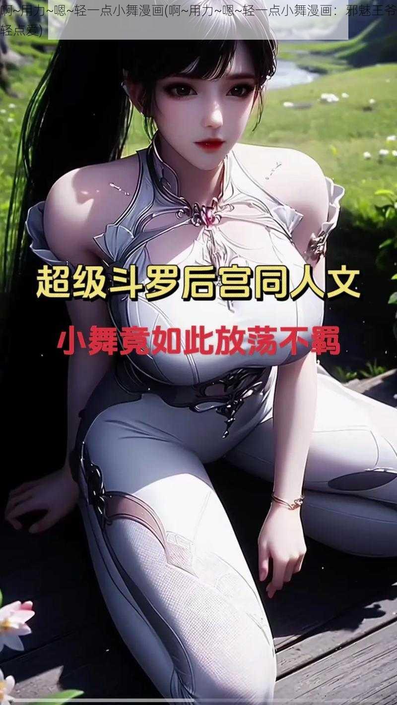 啊~用力~嗯~轻一点小舞漫画(啊~用力~嗯~轻一点小舞漫画：邪魅王爷轻点爱)