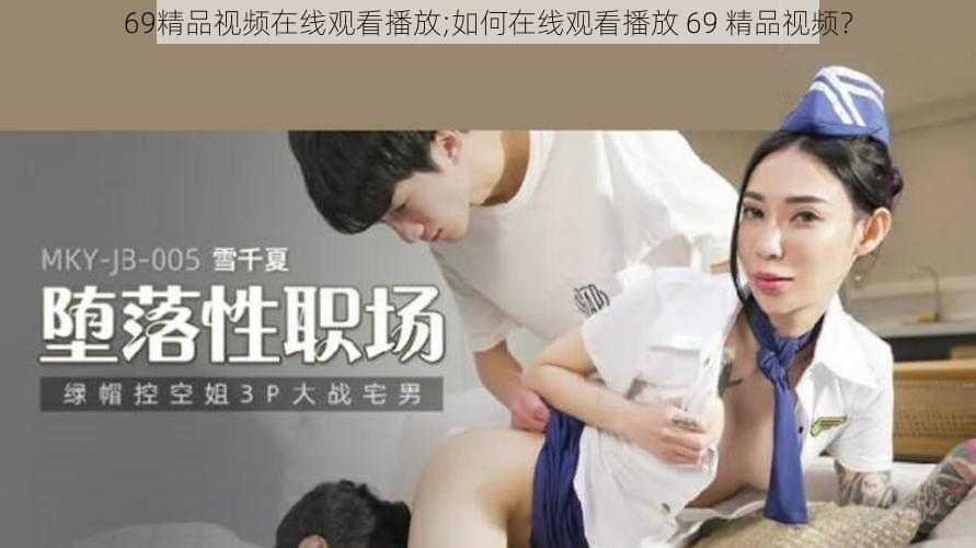 69精品视频在线观看播放;如何在线观看播放 69 精品视频？