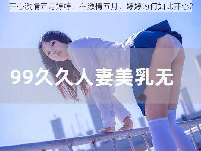 开心激情五月婷婷、在激情五月，婷婷为何如此开心？