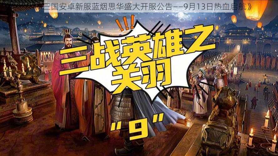 《X三国安卓新服蓝烟思华盛大开服公告——9月13日热血启航》