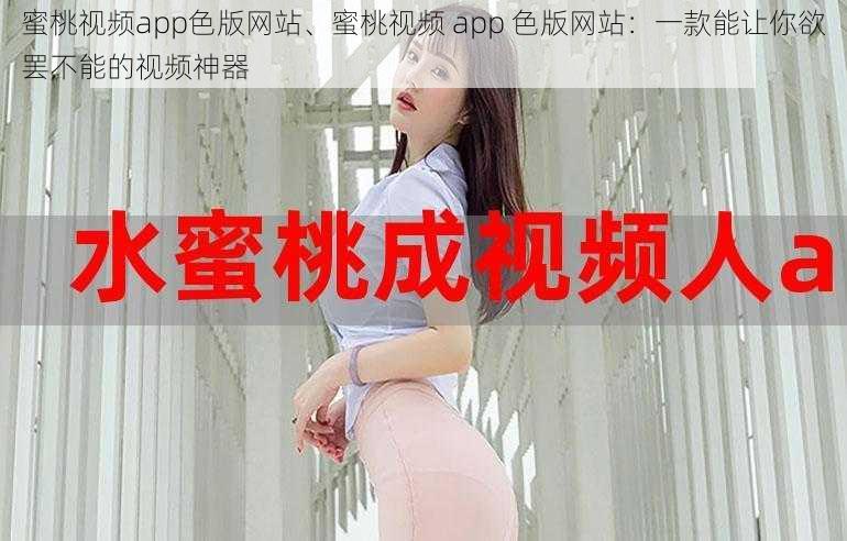 蜜桃视频app色版网站、蜜桃视频 app 色版网站：一款能让你欲罢不能的视频神器