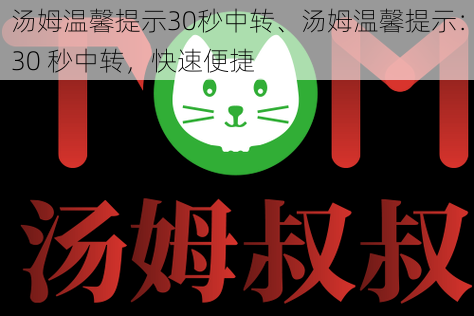 汤姆温馨提示30秒中转、汤姆温馨提示：30 秒中转，快速便捷