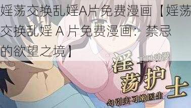 婬荡交换乱婬A片免费漫画【婬荡交换乱婬 A 片免费漫画：禁忌的欲望之境】