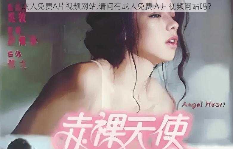 成人免费A片视频网站,请问有成人免费 A 片视频网站吗？