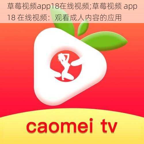 草莓视频app18在线视频;草莓视频 app18 在线视频：观看成人内容的应用