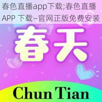 春色直播app下载;春色直播 APP 下载—官网正版免费安装