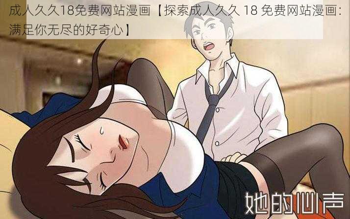 成人久久18免费网站漫画【探索成人久久 18 免费网站漫画：满足你无尽的好奇心】