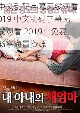 中文乱码字幕无线观看2019 中文乱码字幕无线观看 2019：免费畅享海量资源