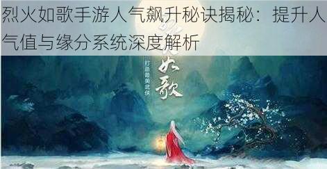 烈火如歌手游人气飙升秘诀揭秘：提升人气值与缘分系统深度解析