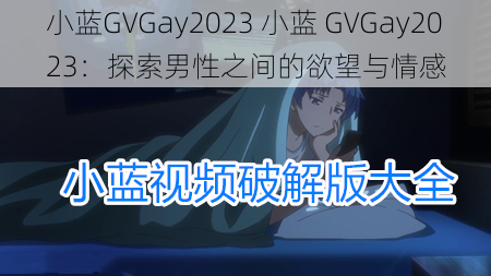 小蓝GVGay2023 小蓝 GVGay2023：探索男性之间的欲望与情感